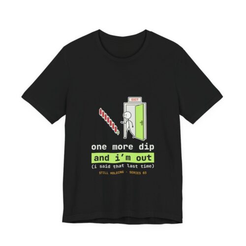 One More Dip and I'm Out (I Said That Last Time) tee in Black One More Dip and I'm Out (I Said That Last Time) tee in Black